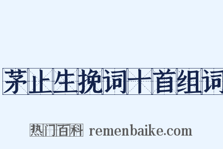 茅止生挽词十首组词是什么意思的图片